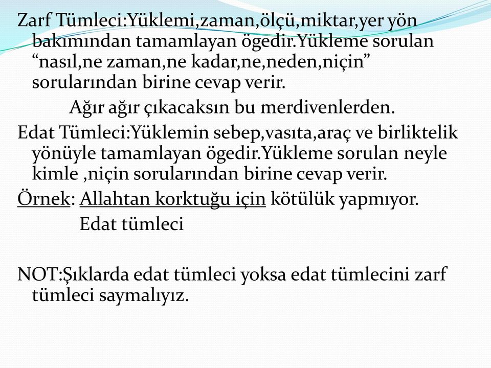 Ağır ağır çıkacaksın bu merdivenlerden. Edat Tümleci:Yüklemin sebep,vasıta,araç ve birliktelik yönüyle tamamlayan ögedir.