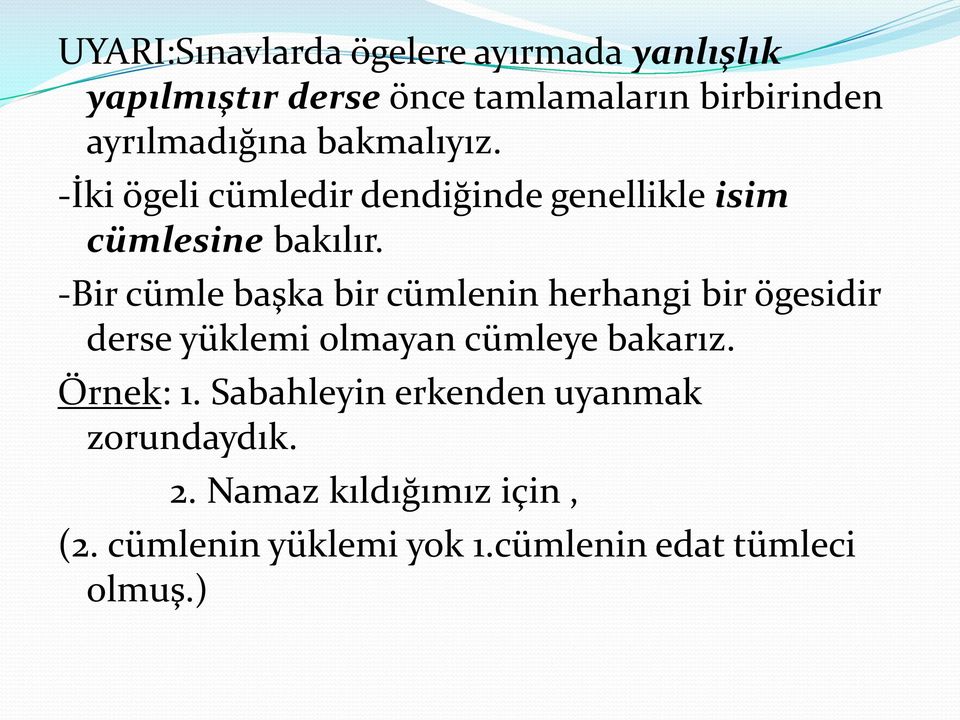 -Bir cümle başka bir cümlenin herhangi bir ögesidir derse yüklemi olmayan cümleye bakarız. Örnek: 1.