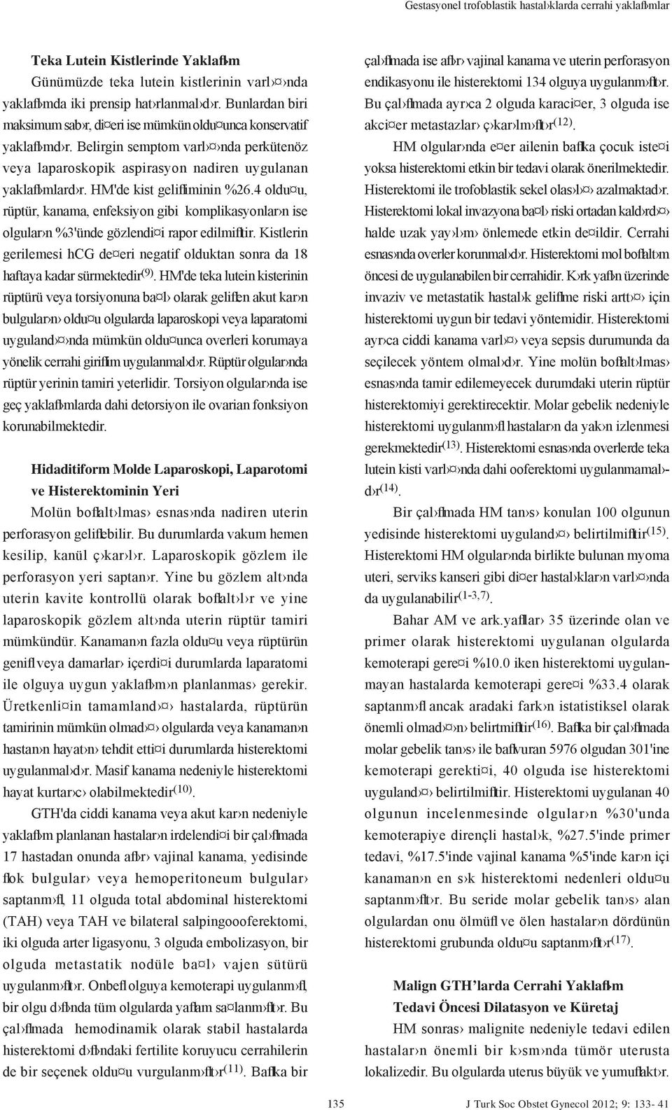 HM'de kist gelifliminin %26.4 oldu u, rüptür, kanama, enfeksiyon gibi komplikasyonlar n ise olgular n %3'ünde gözlendi i rapor edilmifltir.