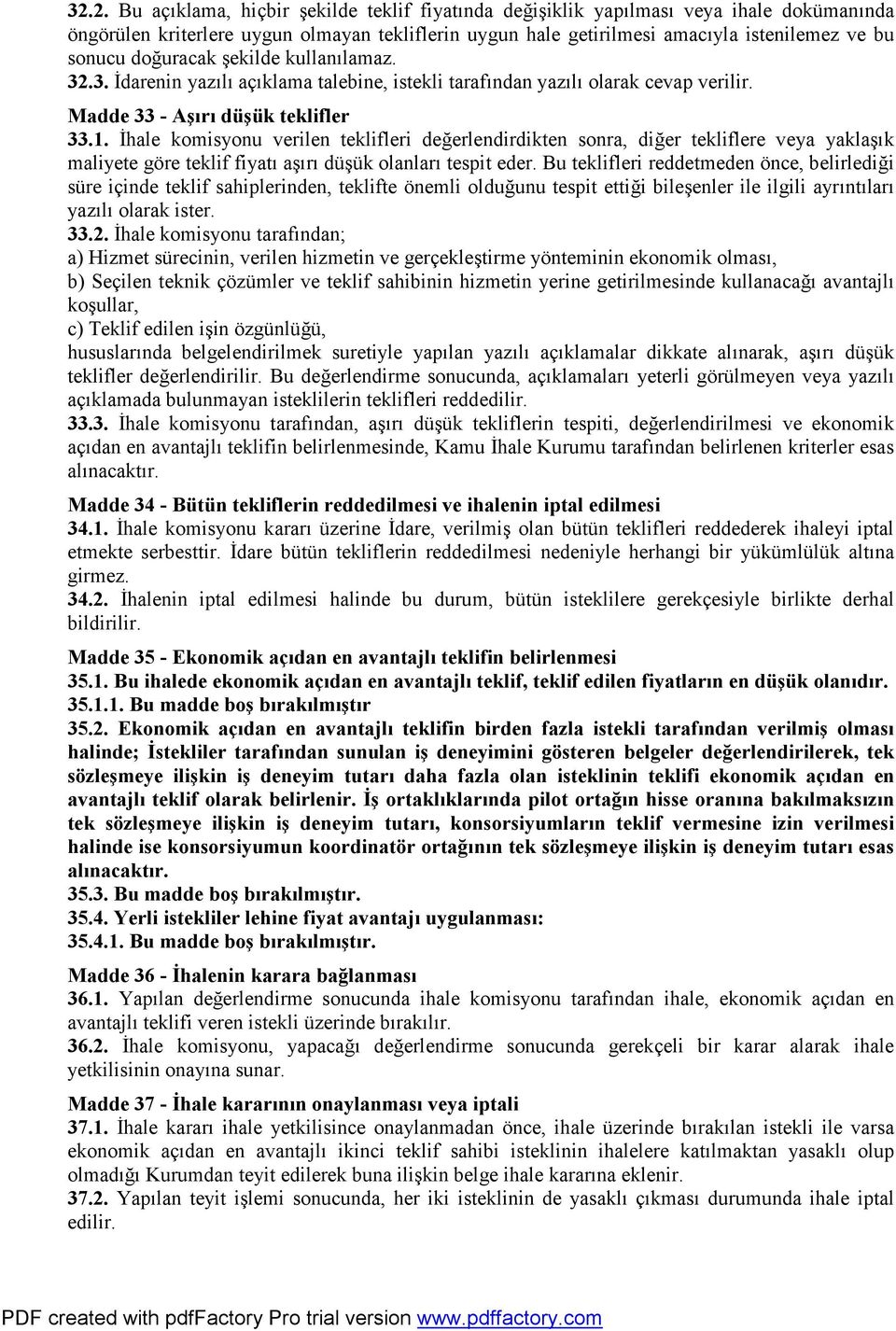 İhale komisyonu verilen teklifleri değerlendirdikten sonra, diğer tekliflere veya yaklaşık maliyete göre teklif fiyatı aşırı düşük olanları tespit eder.