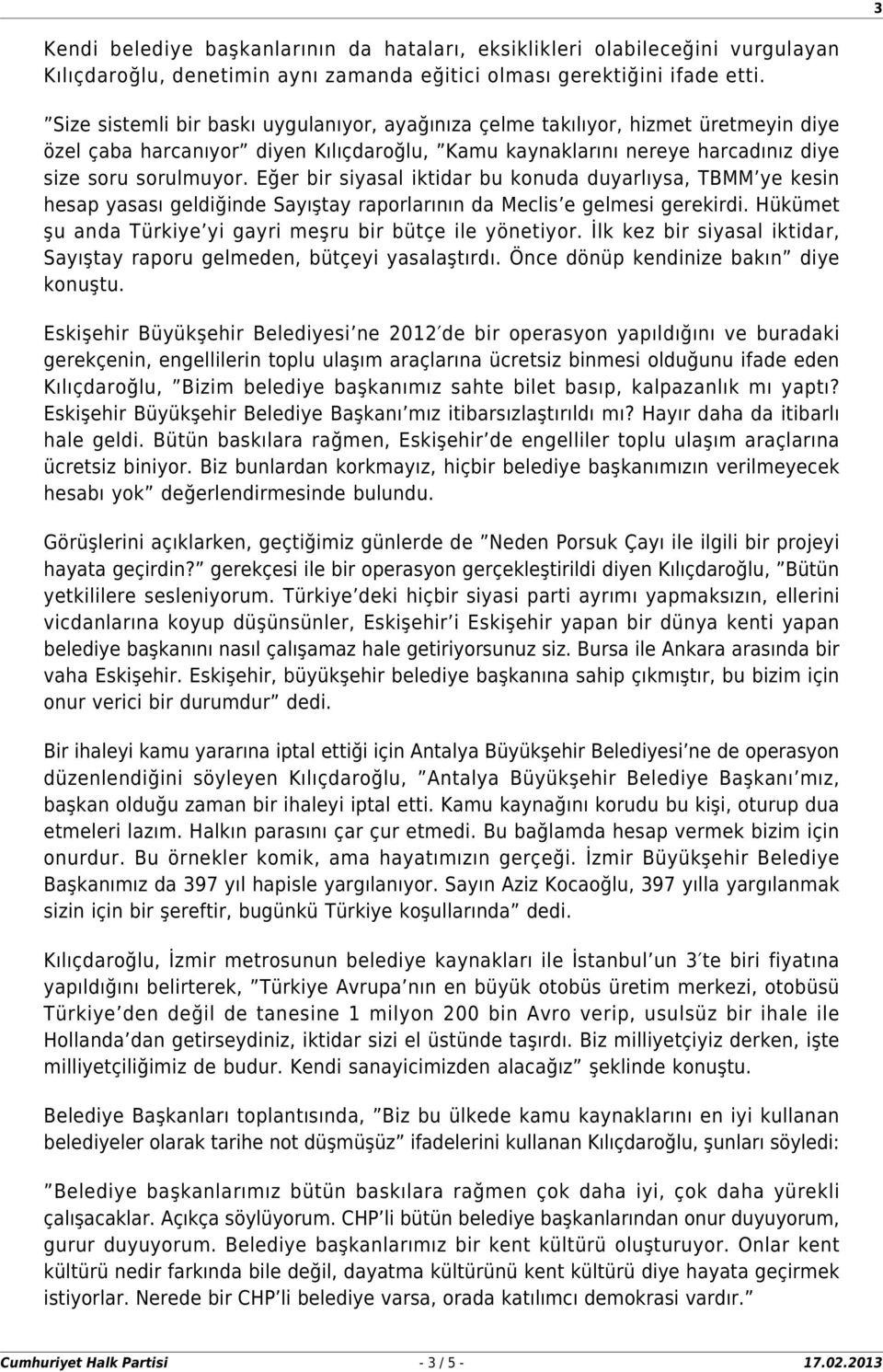 Eğer bir siyasal iktidar bu konuda duyarlıysa, TBMM ye kesin hesap yasası geldiğinde Sayıştay raporlarının da Meclis e gelmesi gerekirdi.