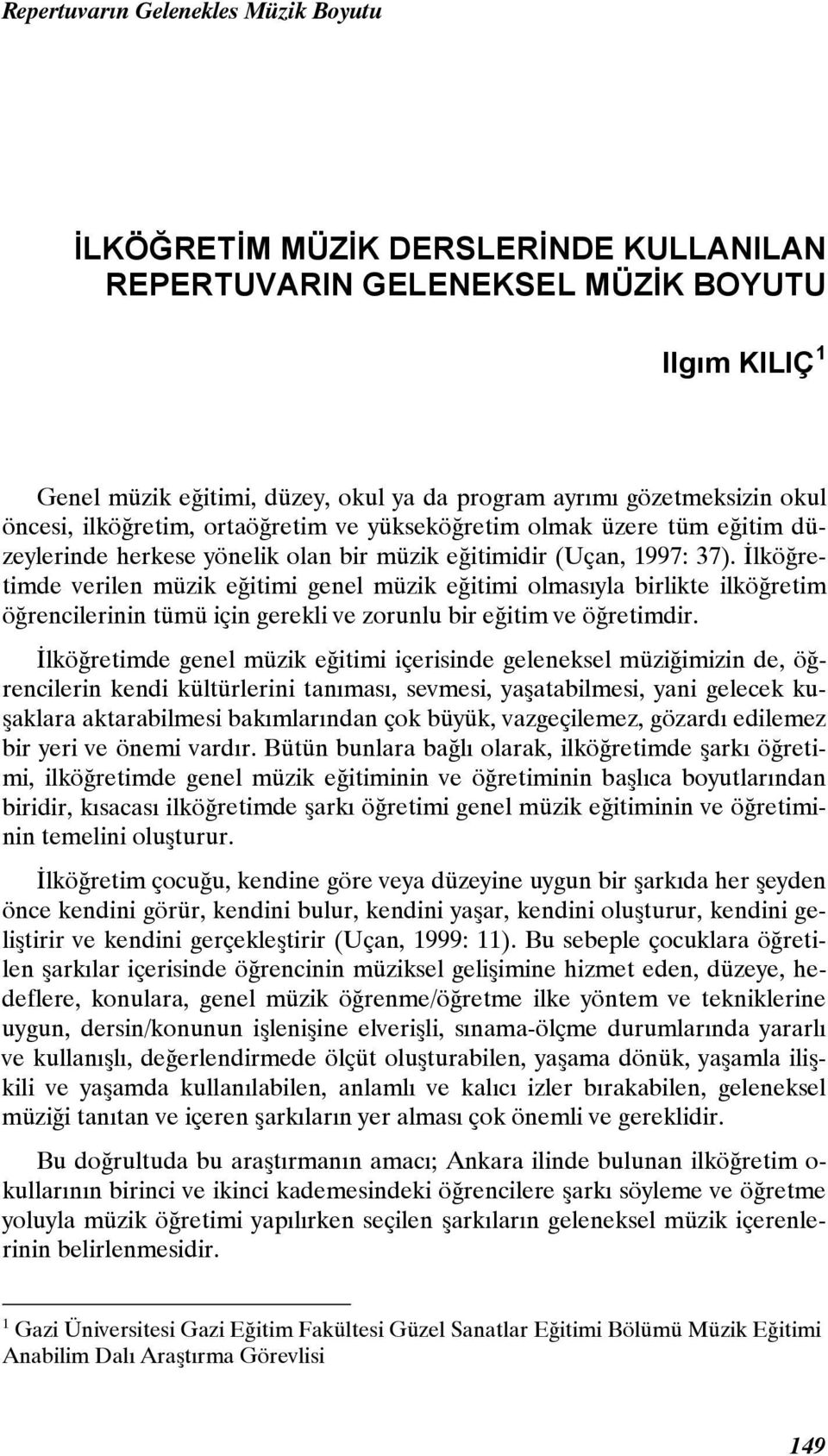 İlköğretimde verilen müzik eğitimi genel müzik eğitimi olmasıyla birlikte ilköğretim öğrencilerinin tümü için gerekli ve zorunlu bir eğitim ve öğretimdir.