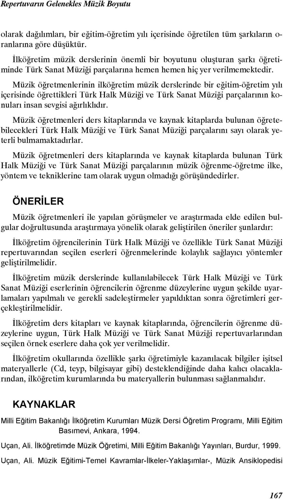 Müzik öğretmenlerinin ilköğretim müzik derslerinde bir eğitim-öğretim yılı içerisinde öğrettikleri Türk Halk Müziği ve Türk Sanat Müziği parçalarının konuları insan sevgisi ağırlıklıdır.