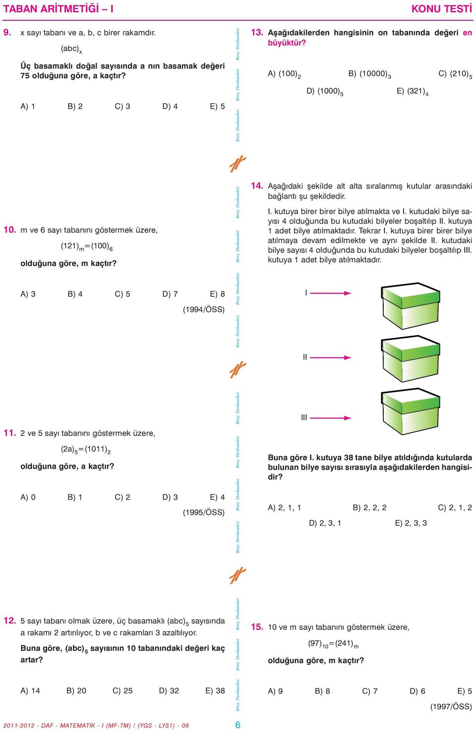m ve 6 sayý tabanýný göstermek üzere, (121) m =(100) 6 A) 3 B) 4 C) 5 D) 7 E) 8 (1994/ÖSS) 14. Aþaðýdaki þekilde alt alta sýralanmýþ kutular arasýndaki baðlantý þu þekildedir. I.
