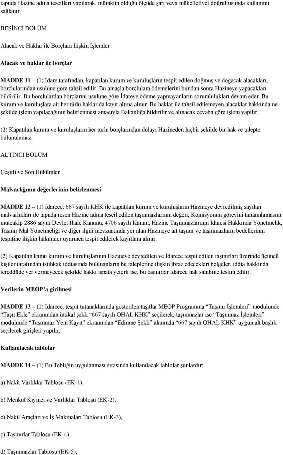 borçlularından usulüne göre tahsil edilir. Bu amaçla borçlulara ödemelerini bundan sonra Hazineye yapacakları bildirilir.