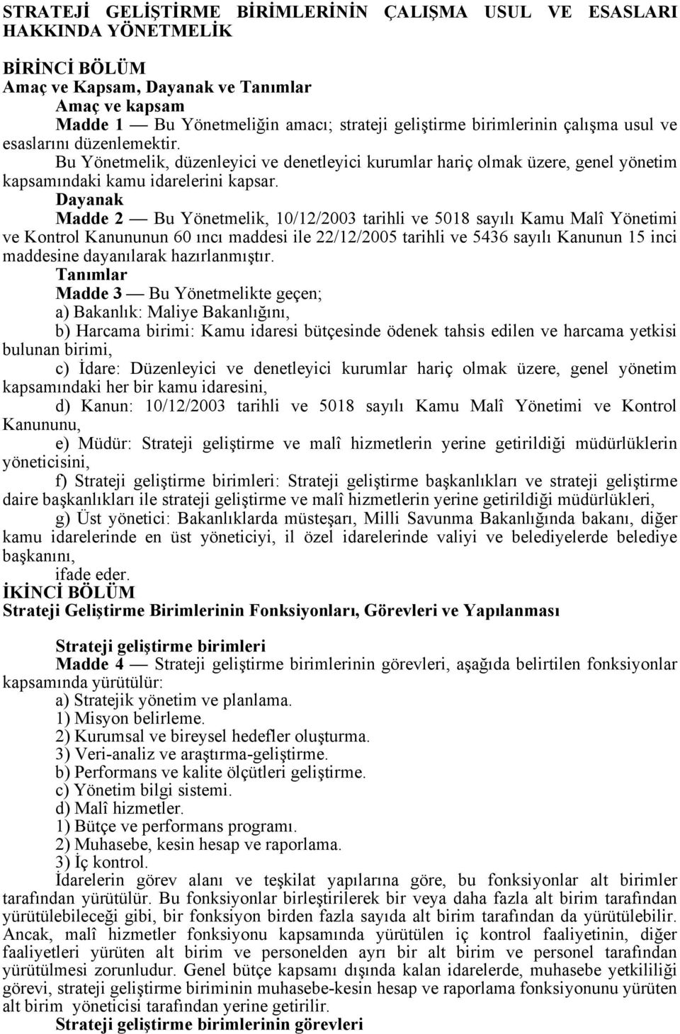 Dayanak Madde 2 Bu Yönetmelik, 10/12/2003 tarihli ve 5018 sayılı Kamu Malî Yönetimi ve Kontrol Kanununun 60 ıncı maddesi ile 22/12/2005 tarihli ve 5436 sayılı Kanunun 15 inci maddesine dayanılarak