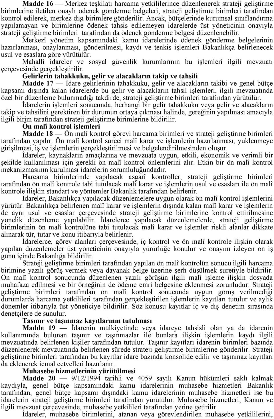 Ancak, bütçelerinde kurumsal sınıflandırma yapılamayan ve birimlerine ödenek tahsis edilemeyen idarelerde üst yöneticinin onayıyla strateji geliştirme birimleri tarafından da ödenek gönderme belgesi