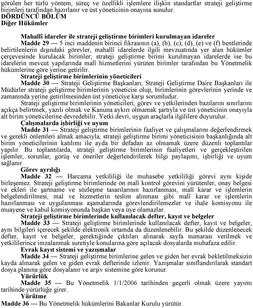 belirtilenlerin dışındaki görevler, mahallî idarelerde ilgili mevzuatında yer alan hükümler çerçevesinde kurulacak birimler; strateji geliştirme birimi kurulmayan idarelerde ise bu idarelerin mevcut