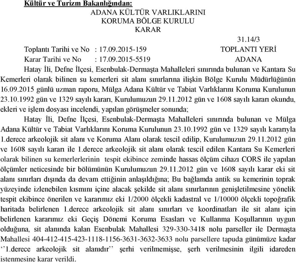 2015-5519 ADANA Hatay İli, Defne İlçesi, Esenbulak-Dermaşta Mahalleleri sınırında bulunan ve Kantara Su Kemerleri olarak bilinen su kemerleri sit alanı sınırlarına ilişkin Bölge Kurulu Müdürlüğünün