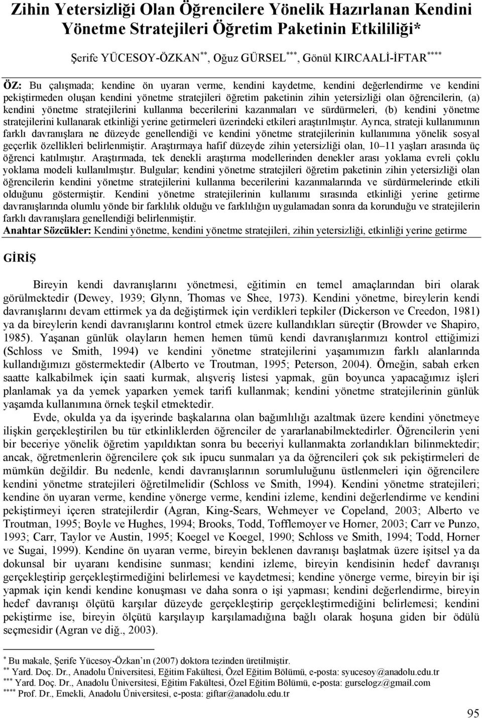 yönetme stratejilerini kullanma becerilerini kazanmaları ve sürdürmeleri, (b) kendini yönetme stratejilerini kullanarak etkinliği yerine getirmeleri üzerindeki etkileri araştırılmıştır.