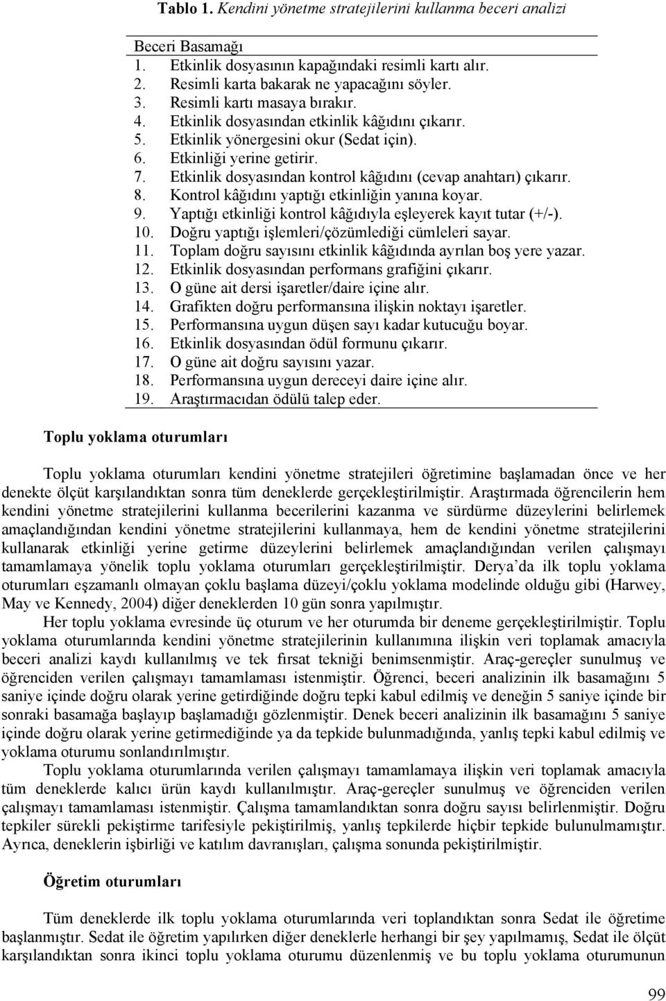 Etkinlik dosyasından kontrol kâğıdını (cevap anahtarı) çıkarır. 8. Kontrol kâğıdını yaptığı etkinliğin yanına koyar. 9. Yaptığı etkinliği kontrol kâğıdıyla eşleyerek kayıt tutar (+/-). 10.