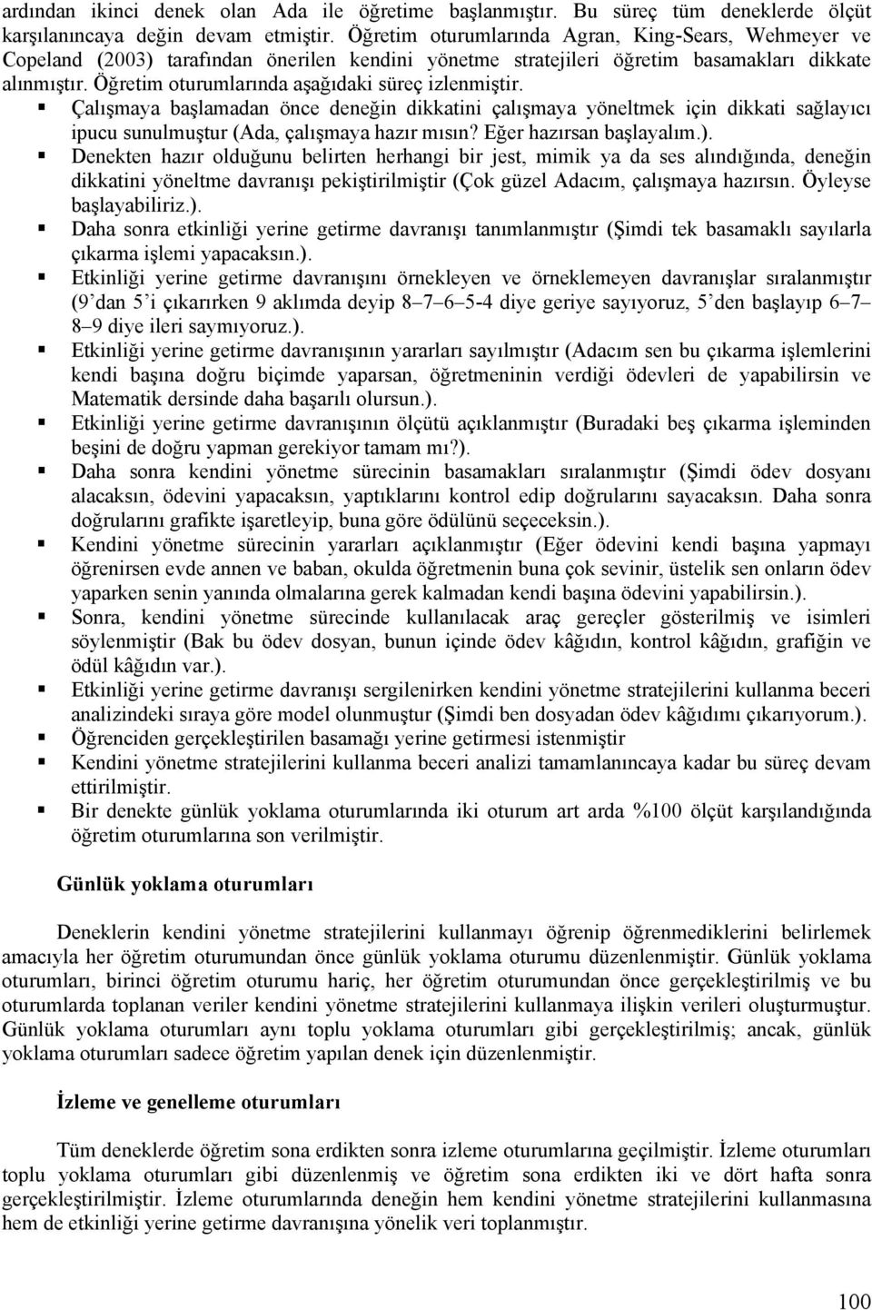 Öğretim oturumlarında aşağıdaki süreç izlenmiştir. Çalışmaya başlamadan önce deneğin dikkatini çalışmaya yöneltmek için dikkati sağlayıcı ipucu sunulmuştur (Ada, çalışmaya hazır mısın?