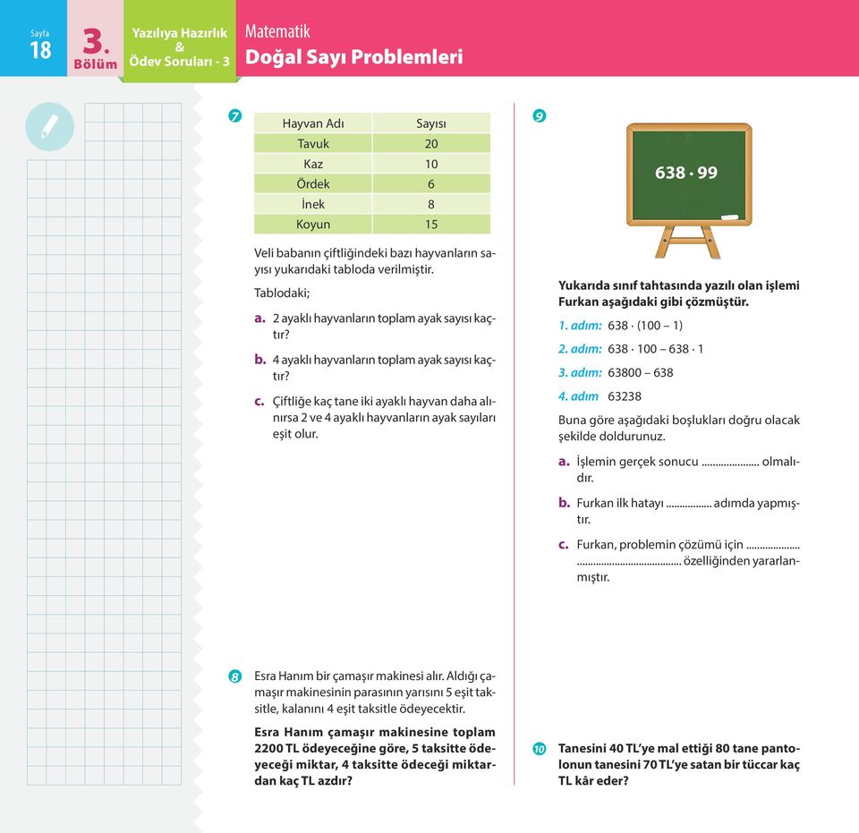 Yukarıda sınıf tahtasında yazılı olan işlemi Furkan aşağıdaki gibi çözmüştür. 1. adım: 638 (100 1) 2. adım: 638 100 638 1 3. adım: 63800 638 c.