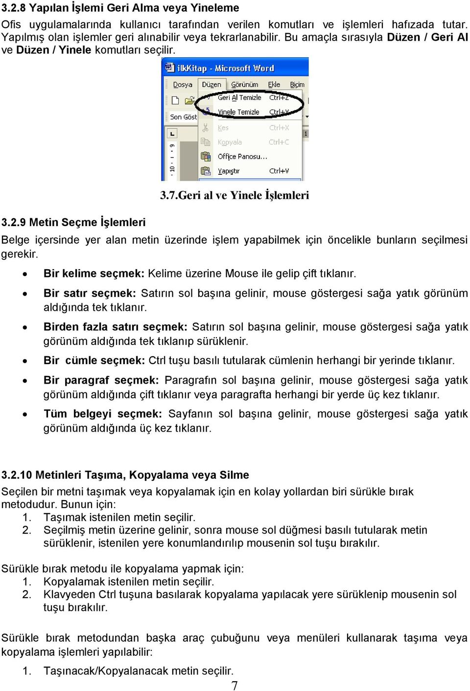 Geri al ve Yinele İşlemleri Belge içersinde yer alan metin üzerinde iģlem yapabilmek için öncelikle bunların seçilmesi gerekir. Bir kelime seçmek: Kelime üzerine Mouse ile gelip çift tıklanır.