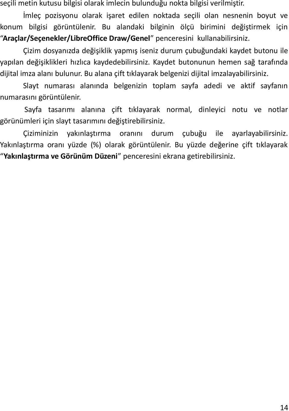 Çizim dosyanızda değişiklik yapmış iseniz durum çubuğundaki kaydet butonu ile yapılan değişiklikleri hızlıca kaydedebilirsiniz. Kaydet butonunun hemen sağ tarafında dijital imza alanı bulunur.