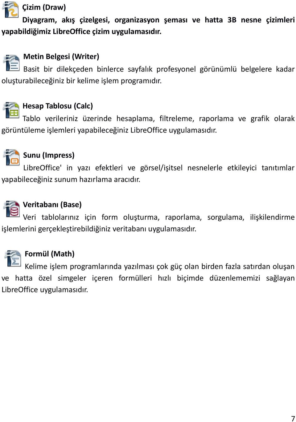 Hesap Tablosu (Calc) Tablo verileriniz üzerinde hesaplama, filtreleme, raporlama ve grafik olarak görüntüleme işlemleri yapabileceğiniz LibreOffice uygulamasıdır.