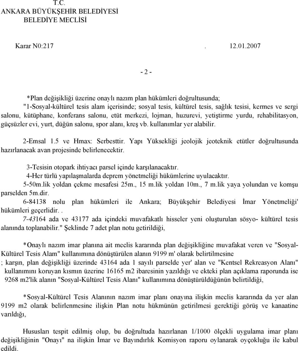 konferans salonu, etüt merkezi, lojman, huzurevi, yetiştirme yurdu, rehabilitasyon, güçsüzler evi, yurt, düğün salonu, spor alanı, kreş vb. kullanımlar yer alabilir. 2-Emsal 1.5 ve Hmax: Serbesttir.