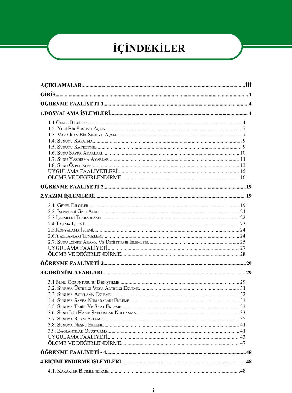 ..19 2.YAZIM İŞLEMLERİ...19 2.1. GENEL BİLGİLER...19 2.2. İŞLEMLERİ GERİ ALMA... 21 2.3.İŞLEMLERİ TEKRARLAMA...22 2.4.TAŞIMA İŞLEMİ...23 2.5.KOPYALAMA İŞLEMİ... 24 2.6.YAZILANLARI TEMİZLEME... 24 2.7.