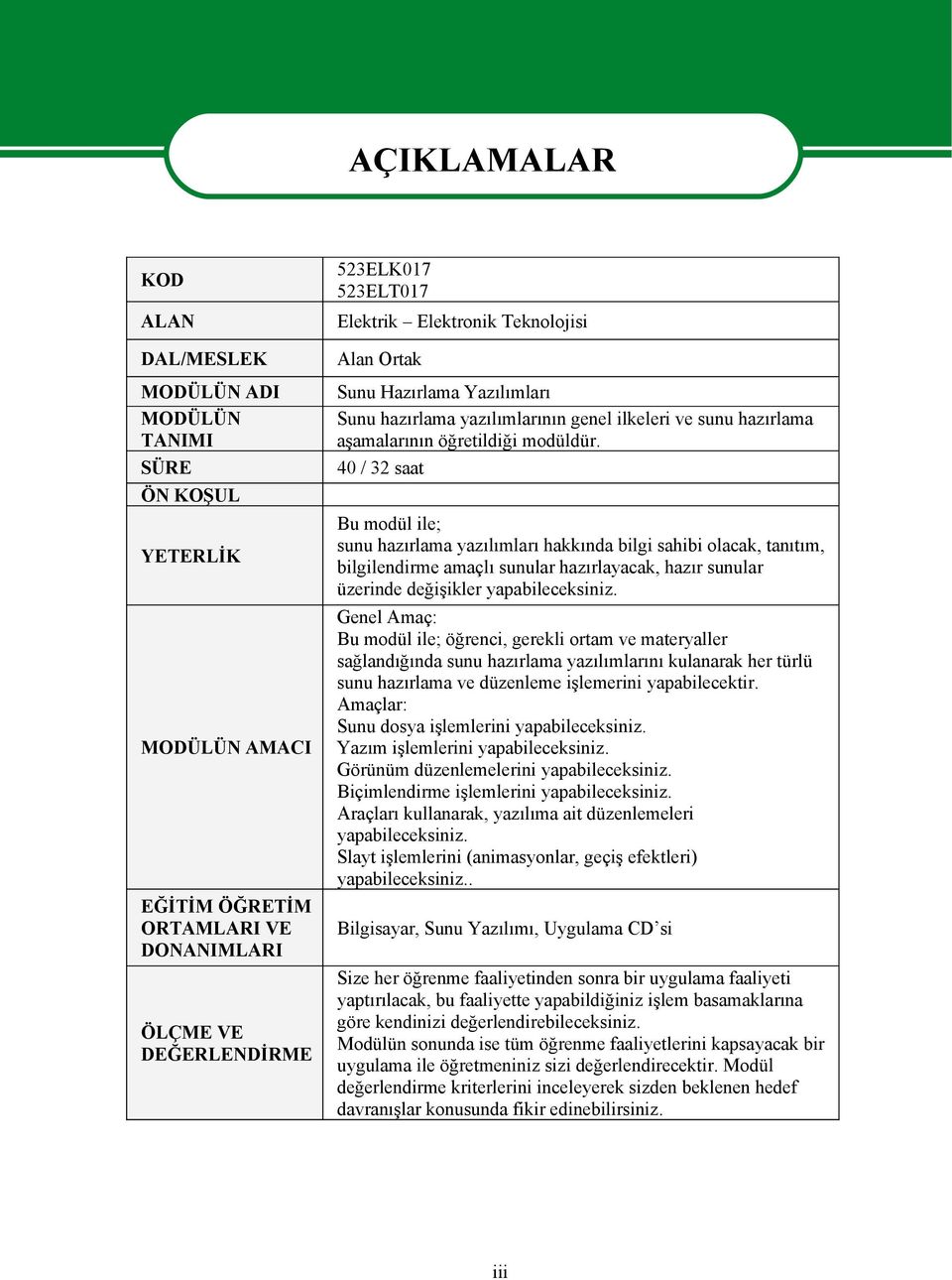 40 / 32 saat YETERLİK MODÜLÜN AMACI Bu modül ile; sunu hazırlama yazılımları hakkında bilgi sahibi olacak, tanıtım, bilgilendirme amaçlı sunular hazırlayacak, hazır sunular üzerinde değişikler