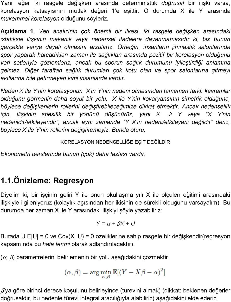 Veri analizinin çok önemli bir ilkesi, iki rasgele değişken arasındaki istatiksel ilişkinin mekanik veya nedensel ifadelere dayanmamasıdır ki, biz bunun gerçekte veriye dayalı olmasını arzularız.