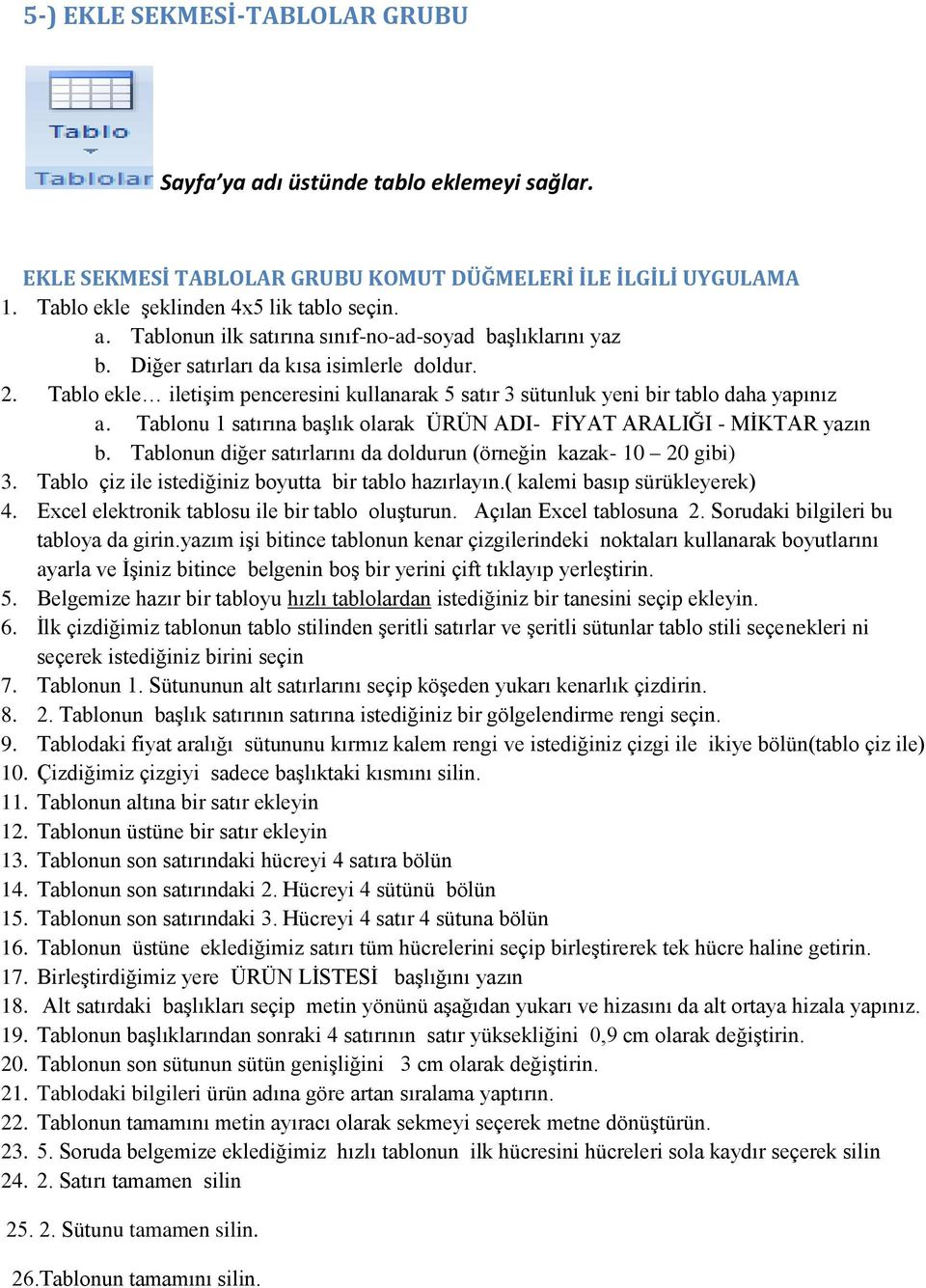 Tablonu 1 satırına başlık olarak ÜRÜN ADI- FİYAT ARALIĞI - MİKTAR yazın b. Tablonun diğer satırlarını da doldurun (örneğin kazak- 10 20 gibi) 3. Tablo çiz ile istediğiniz boyutta bir tablo hazırlayın.