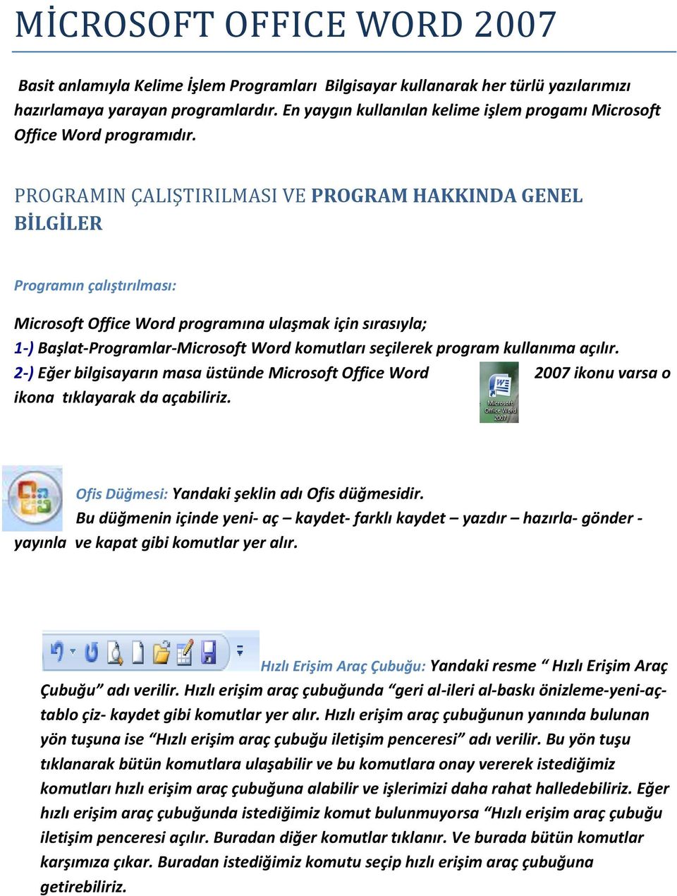 PROGRAMIN ÇALIŞTIRILMASI VE PROGRAM HAKKINDA GENEL BİLGİLER Programın çalıştırılması: Microsoft Office Word programına ulaşmak için sırasıyla; 1-) Başlat-Programlar-Microsoft Word komutları seçilerek