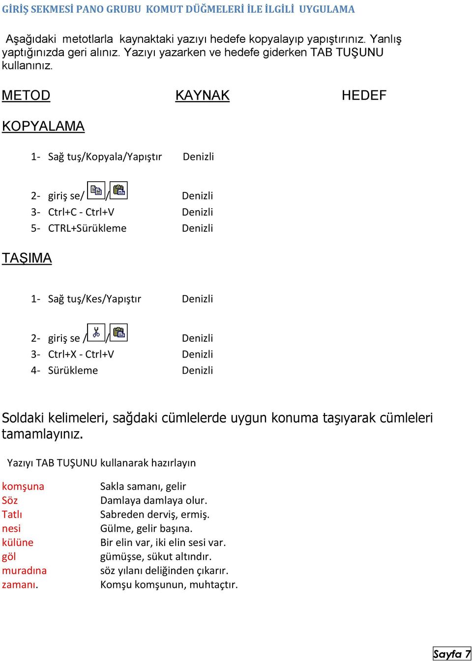 METOD KAYNAK HEDEF KOPYALAMA 1- Sağ tuş/kopyala/yapıştır Denizli TAŞIMA 2- giriş se/ / Denizli 3- Ctrl+C - Ctrl+V Denizli 5- CTRL+Sürükleme Denizli 1- Sağ tuş/kes/yapıştır Denizli 2- giriş se / /