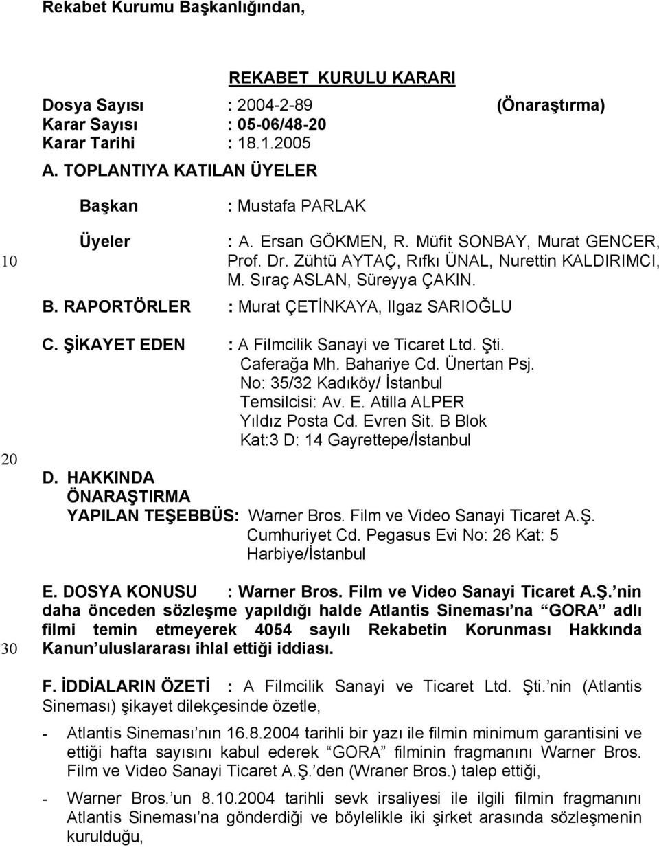 Sıraç ASLAN, Süreyya ÇAKIN. B. RAPORTÖRLER : Murat ÇETİNKAYA, Ilgaz SARIOĞLU C. ŞİKAYET EDEN : A Filmcilik Sanayi ve Ticaret Ltd. Şti. Caferağa Mh. Bahariye Cd. Ünertan Psj.