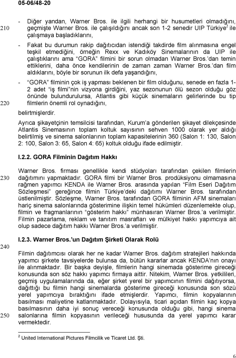 Kadıköy Sinemalarının da UIP ile çalıştıklarını ama GORA filmini bir sorun olmadan Warner Bros. dan temin ettiklerini, daha önce kendilerinin de zaman zaman Warner Bros.