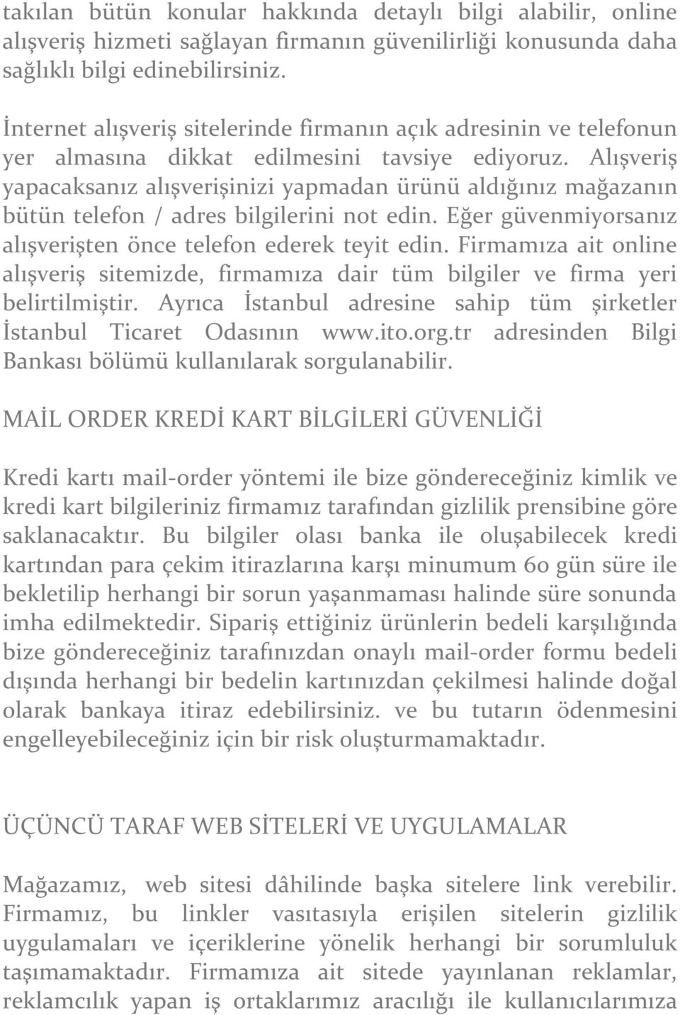 Alışveriş yapacaksanız alışverişinizi yapmadan ürünü aldığınız mağazanın bütün telefon / adres bilgilerini not edin. Eğer güvenmiyorsanız alışverişten önce telefon ederek teyit edin.