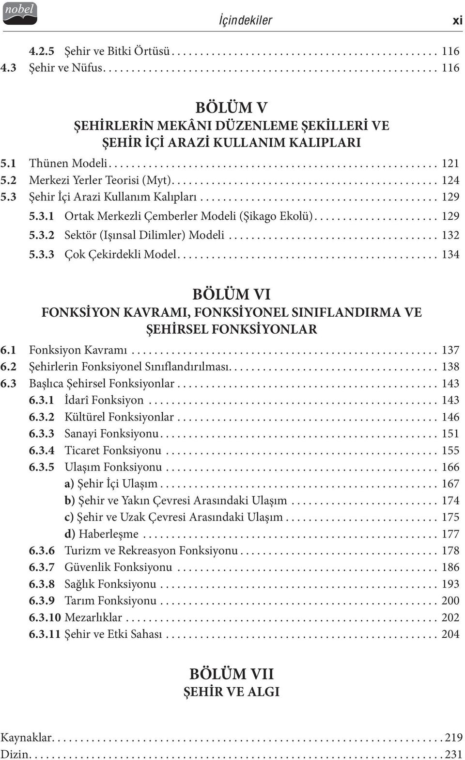 .. 134 BÖLÜM VI FONKSİYON KAVRAMI, FONKSİYONEL SINIFLANDIRMA VE ŞEHİRSEL FONKSİYONLAR 6.1 Fonksiyon Kavramı... 137 6.2 Şehirlerin Fonksiyonel Sınıflandırılması..................................... 138 6.