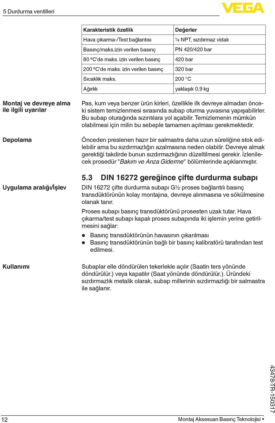 00 C Ağırlık yaklaşık 0,9 kg Montaj ve devreye alma ile ilgili uyarılar Depolama Uygulama aralığı/işlev Kullanımı Pas, kum veya benzer ürün kirleri, özellikle ilk devreye almadan önceki sistem