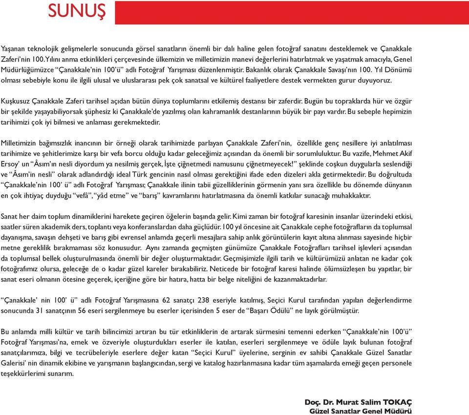 Bakanlık olarak Çanakkale Savaşı nın 100. Yıl Dönümü olması sebebiyle konu ile ilgili ulusal ve uluslararası pek çok sanatsal ve kültürel faaliyetlere destek vermekten gurur duyuyoruz.