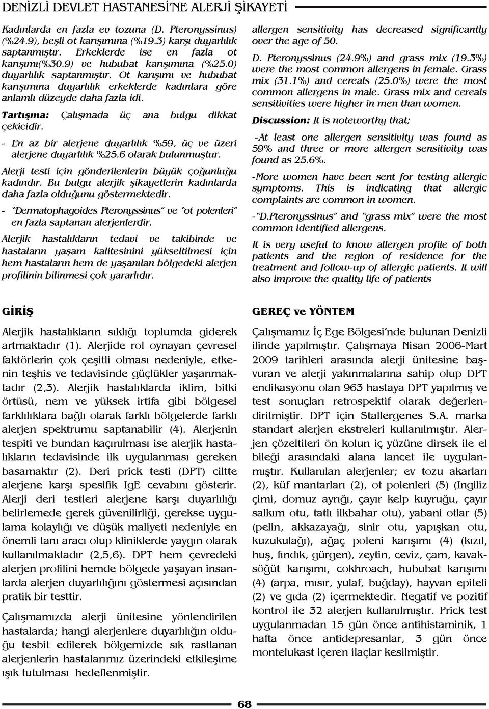 Tartışma: Çalışmada üç ana bulgu dikkat çekicidir. - En az bir alerjene duyarlılık %59, üç ve üzeri alerjene duyarlılık %25.6 olarak bulunmuştur.