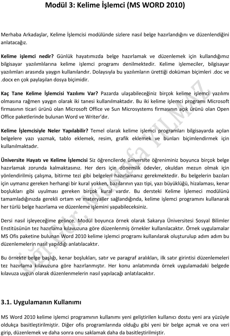 Kelime işlemeciler, bilgisayar yazılımları arasında yaygın kullanılandır. Dolaysıyla bu yazılımların ürettiği doküman biçimleri.doc ve.docx en çok paylaşılan dosya biçimidir.