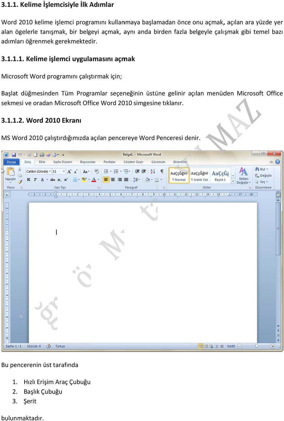 1.1. Kelime işlemci uygulamasını açmak Microsoft Word programını çalıştırmak için; Başlat düğmesindenn Tüm Programlar seçeneğinin üstüne gelinir açılan menüden Microsoft Office