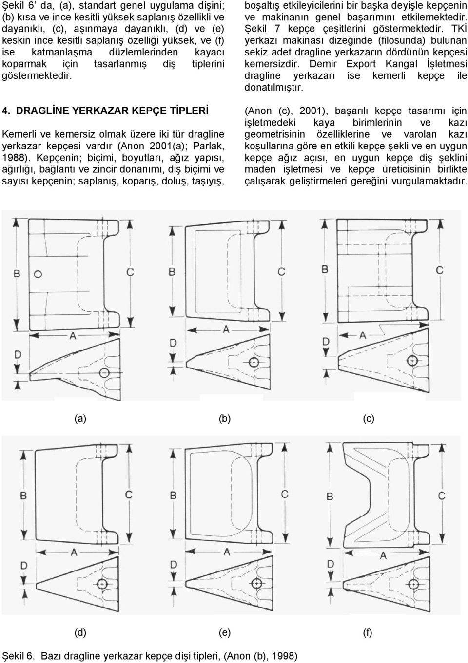 DRAGLİNE YERKAZAR KEPÇE TİPLERİ Kemerli ve kemersiz olmak üzere iki tür dragline yerkazar kepçesi vardır (Anon 2001(a); Parlak, 1988).
