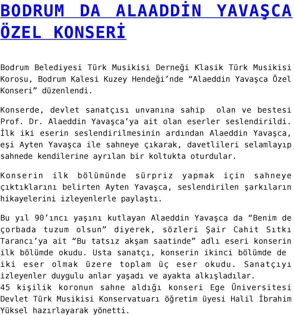 İlk iki eserin seslendirilmesinin ardından Alaeddin Yavaşca, eşi Ayten Yavaşca ile sahneye çıkarak, davetlileri selamlayıp sahnede kendilerine ayrılan bir koltukta oturdular.