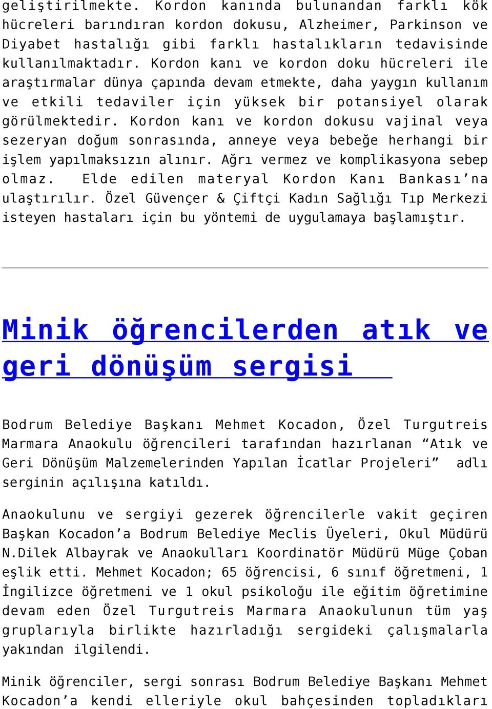 Kordon kanı ve kordon dokusu vajinal veya sezeryan doğum sonrasında, anneye veya bebeğe herhangi bir işlem yapılmaksızın alınır. Ağrı vermez ve komplikasyona sebep olmaz.