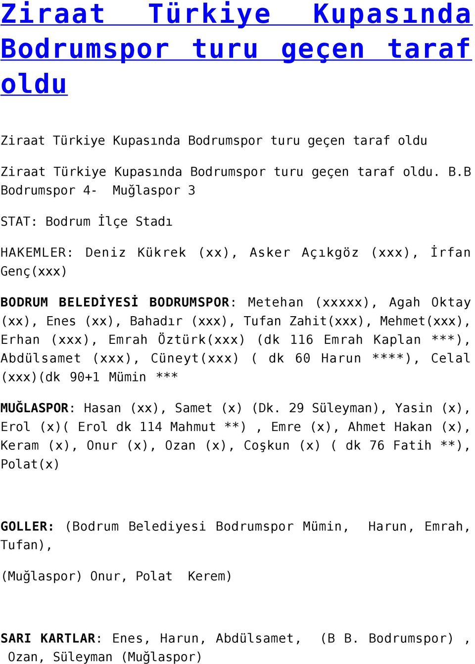 B Bodrumspor 4- Muğlaspor 3 STAT: Bodrum İlçe Stadı HAKEMLER: Deniz Kükrek (xx), Asker Açıkgöz (xxx), İrfan Genç(xxx) BODRUM BELEDİYESİ BODRUMSPOR: Metehan (xxxxx), Agah Oktay (xx), Enes (xx),