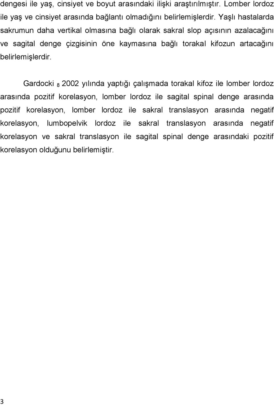 Gardocki 8 2002 yılında yaptığı çalıģmada torakal kifoz ile lomber lordoz arasında pozitif korelasyon, lomber lordoz ile sagital spinal denge arasında pozitif korelasyon, lomber lordoz