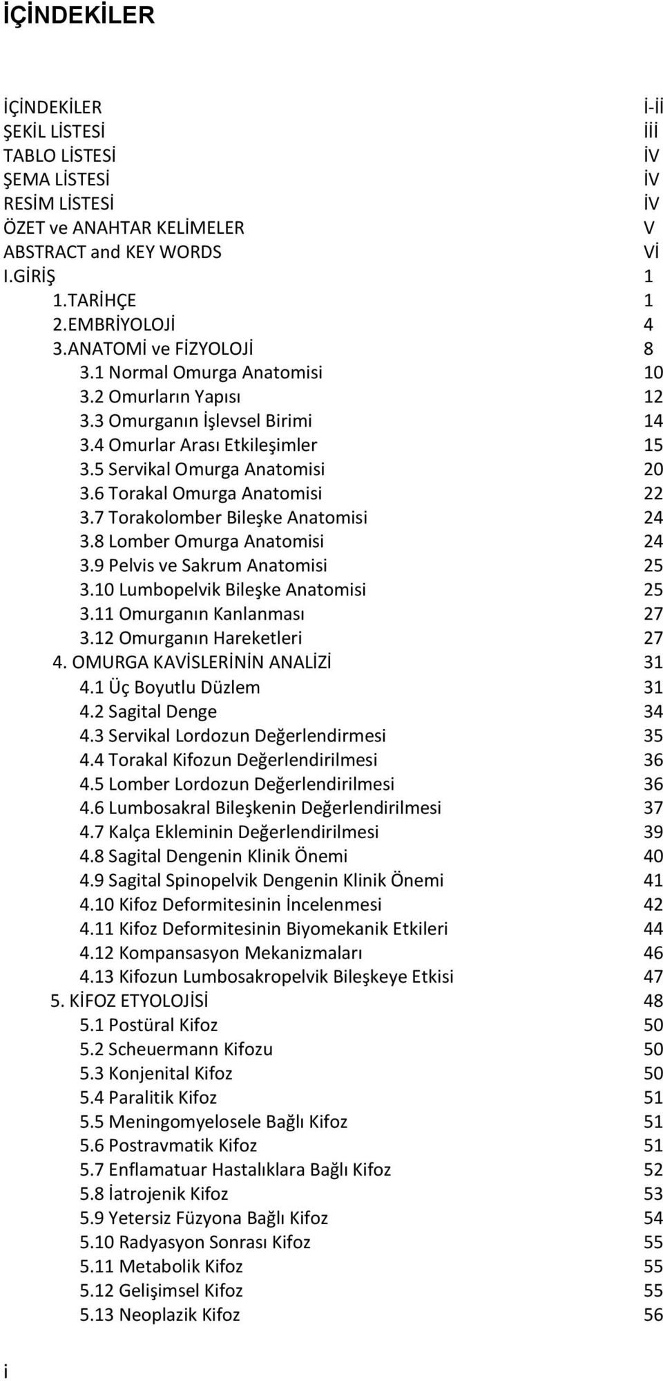 6 Torakal Omurga Anatomisi 22 3.7 Torakolomber Bileşke Anatomisi 24 3.8 Lomber Omurga Anatomisi 24 3.9 Pelvis ve Sakrum Anatomisi 25 3.10 Lumbopelvik Bileşke Anatomisi 25 3.