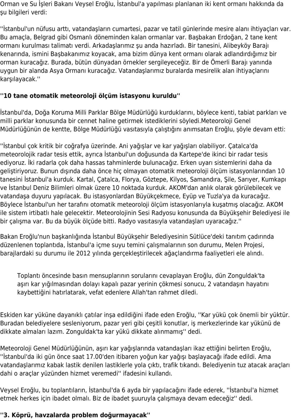 Bir tanesini, Alibeyköy Barajı kenarında, ismini Başbakanımız koyacak, ama bizim dünya kent ormanı olarak adlandırdığımız bir orman kuracağız. Burada, bütün dünyadan örnekler sergileyeceğiz.