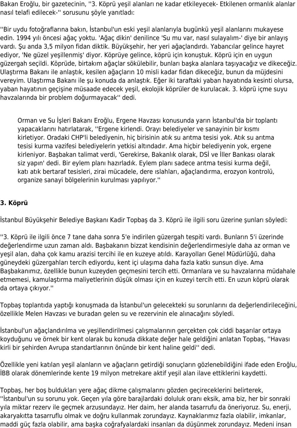 yeşil alanlarını mukayese edin. 1994 yılı öncesi ağaç yoktu. 'Ağaç dikin' denilince 'Su mu var, nasıl sulayalım-' diye bir anlayış vardı. Şu anda 3,5 milyon fidan diktik.