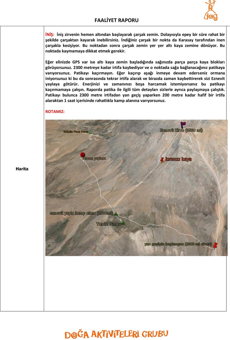 Eğer elinizde GPS var ise altı kaya zemin başladığında sağınızda parça parça kaya blokları görüyorsunuz. 2300 metreye kadar irtifa kaybediyor ve o noktada sağa bağlanacağınız patikaya varıyorsunuz.