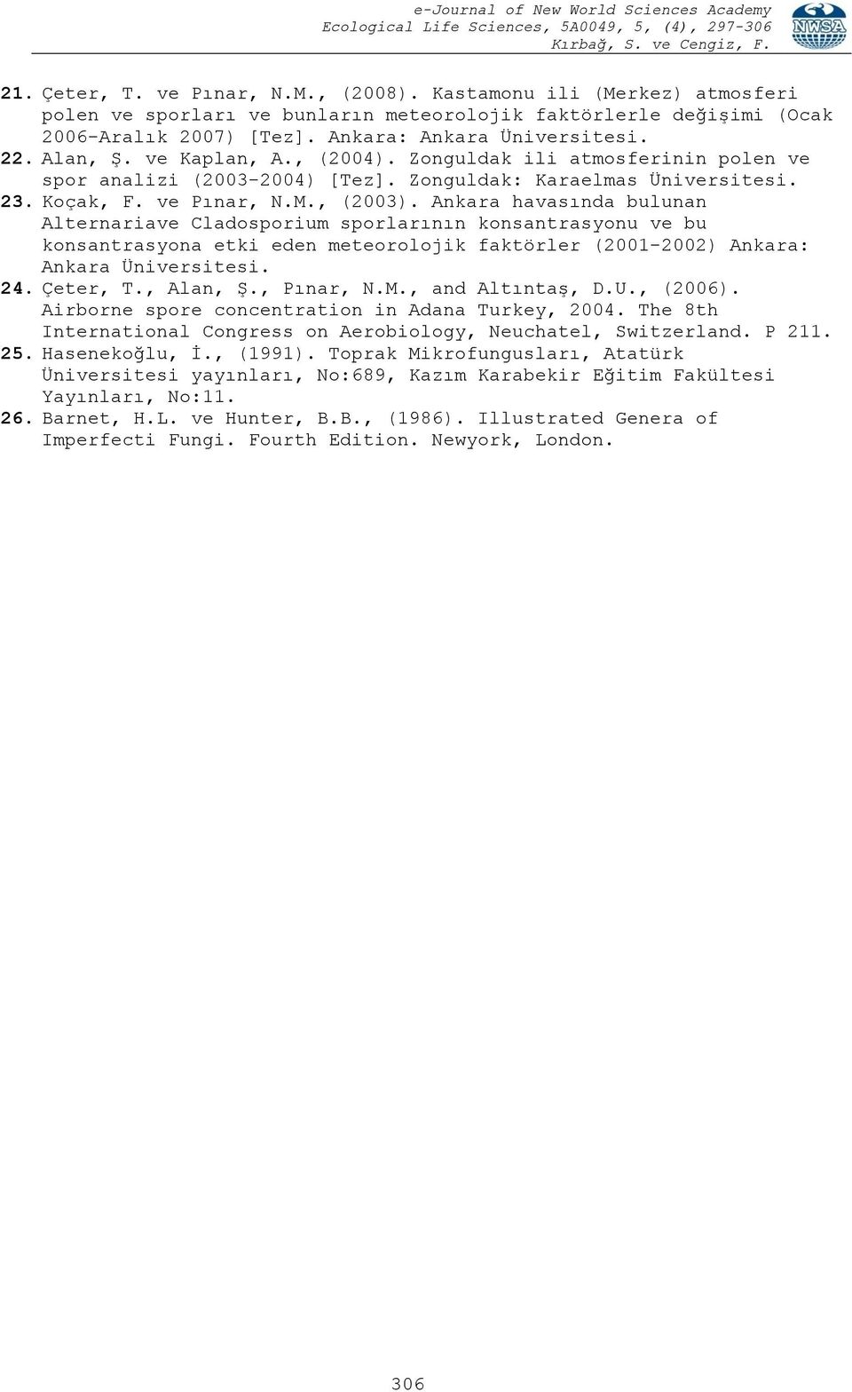 Ankara havasında bulunan Alternariave Cladosporium sporlarının konsantrasyonu ve bu konsantrasyona etki eden meteorolojik faktörler (2001-2002) Ankara: Ankara Üniversitesi. 24. Çeter, T., Alan, Ş.