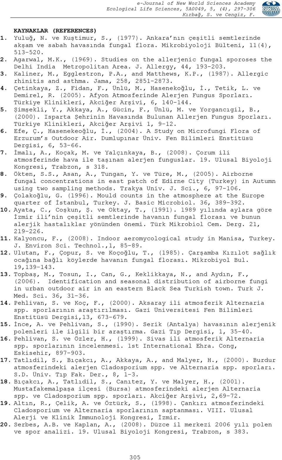 Jama, 258, 2851-2873. 4. Çetinkaya, Z., Fidan, F., Ünlü, M., Hasenekoğlu, İ., Tetik, L. ve Demirel, R. (2005). Afyon Atmosferinde Alerjen Fungus Sporları.