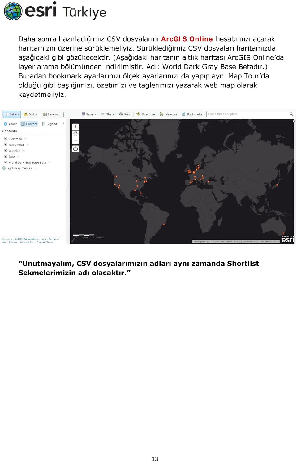 (Aşağıdaki haritanın altlık haritası ArcGIS Online da layer arama bölümünden indirilmiştir. Adı: Wrld Dark Gray Base Betadır.