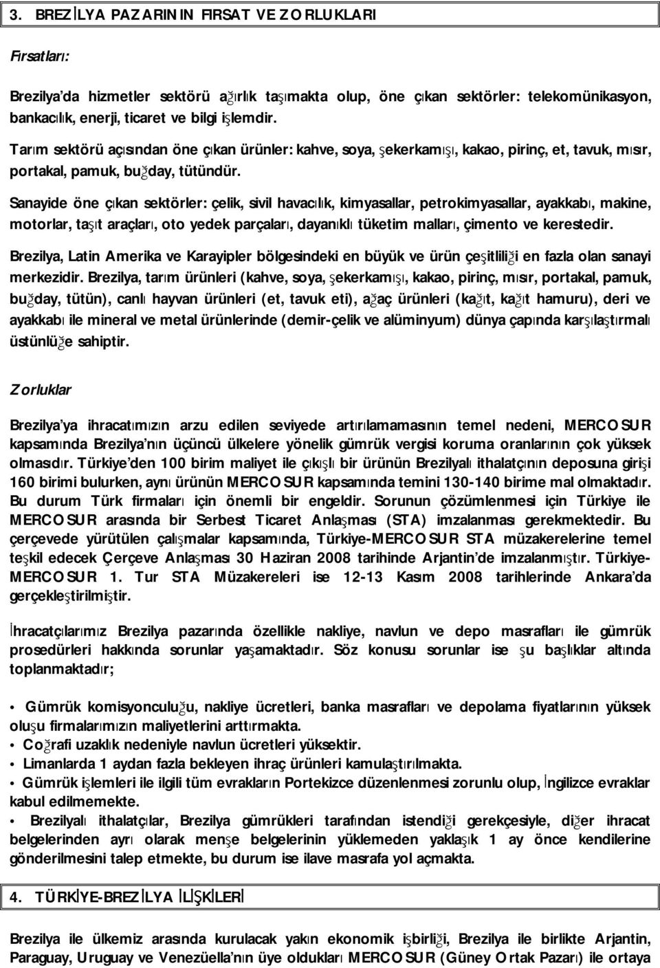 Sanayide öne çıkan sektörler: çelik, sivil havacılık, kimyasallar, petrokimyasallar, ayakkabı, makine, motorlar, taşıt araçları, oto yedek parçaları, dayanıklı tüketim malları, çimento ve kerestedir.