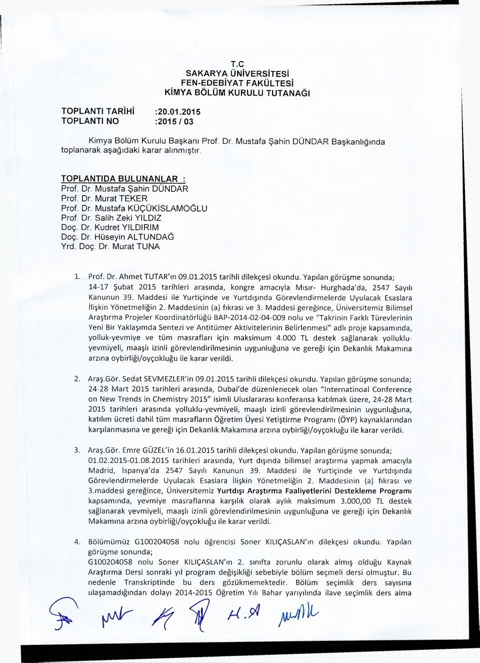 Dr. Kudret YILDIRIM Doç. Dr. Hüseyin ALTUNDAG Yrd. Doç. Dr. Murat TUNA 1. Prof. Dr. Ahmet TUTAR'ın 09.01.2015 tarihli dilekçesi okundu.